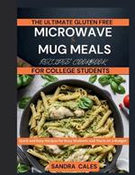 The Ultimate Gluten Free Microwave & Mug Meals Recipe Cookbook For College Students: Quick and Easy Recipes for Busy Students and Teens on a Budget