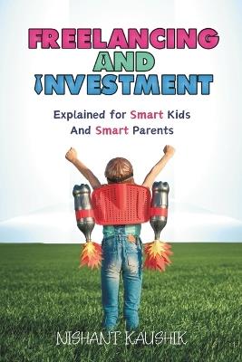 Freelancing and Investment: Explained for Smart Kids and Smart Parents - Nishant Kaushik - cover