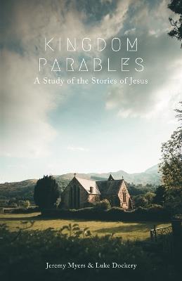 Kingdom Parables: A Study of the Stories of Jesus - Luke Dockery,Jeremy Myers - cover