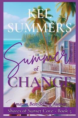 Summer of Change: (Shores of Sunset Cove Book 5) A Second Chance, Women's Fiction Beach Romance - Kel Summers - cover