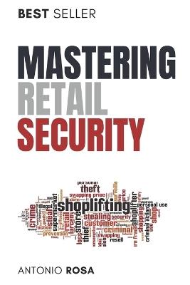 Mastering Retail Security: A Guide for Loss Prevention and Store Management Excellence - Antonio Costa Rosa - cover
