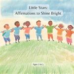 Little Stars: Affirmations to Shine Bright: Empowering Words for Courageous Hearts