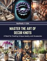 Master the Art of Decor Knots: A Book for Creating Unique Jewelry and Accessories