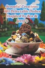 Scoopful Creations: 103 Delectable Dishes Inspired by Ben & Jerry's