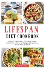 Lifespan Diet Cookbook: Unlocking the Culinary Fountain of Youth - Decoding the Secrets of Aging and Empowering You to Defy the Clock