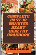 Complete Easy 30 Minutes Heart Healthy Cookbook: Nourising Heart Healthy Recipes to Lower Blood Pressure and Improve Heart Functions