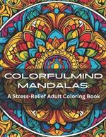 ColorfulMind Mandalas: A Stress-Relief Adult Coloring Book featuring Easy and Soothing Mindful Patterns Coloring Pages Prints designed for Stress Relief Explore Mandala Style Patterns Decorations to Color in this Paperback edition.