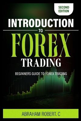 Introduction To Forex Trading: A Beginner's Guide To Forex Trading - Abraham Robert C - cover