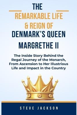 The Remarkable Life & Reign of Denmark's Queen Margrethe II: The Inside Story Behind the Regal Journey of the Monarch, From Ascension to Her Illustrious Life and Impact in the Country - Steve Jackson - cover
