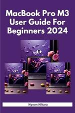 M3 MacBook Pro User Guide For Beginners 2024: The Complete Step By Step Handbook With Practical Instructions To Set Up And Master The MacBook M3, M3 Pro, And M3 Max