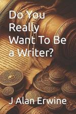 Do You Really Want To Be a Writer?