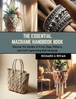 The Essential Macrame Handbook Book: Discover the Secrets of Knots, Bags, Patterns, and Craft Captivating Wall Hangings