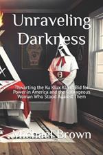 Unraveling Darkness: Thwarting the Ku Klux Klan's Bid for Power in America and the Courageous Woman Who Stood Against Them