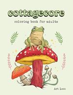 Cottagecore Coloring Book: Cozy Cottagecore Coloring Book for Adults with Cute Animals and Aesthetic Vintage Art for Adults and Kids to Color Cottagecore Gifts for Women
