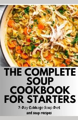 The Complete Soup Cookbook for Starters: 7-D?? C?bb?g? S?u? D??t and soup recipes - Jab Leon - cover
