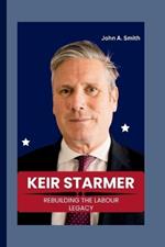 Keir Starmer: Rebuilding the Labor Legacy