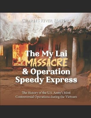 The My Lai Massacre and Operation Speedy Express: The History of the U.S. Army's Most Controversial Operations during the Vietnam War - Charles River - cover