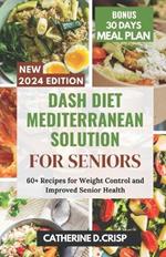 Dash Diet Mediterranean Solution for Seniors: 60+ Recipes for Weight Control and Improved Senior Health