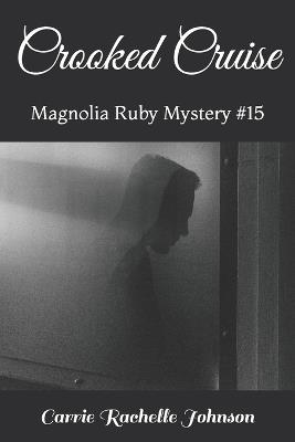 Crooked Cruise: Magnolia Ruby Mystery #15 - Carrie Rachelle Johnson - cover