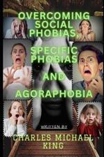 Overcoming Social Phobias, Specific Phobias and Agoraphobia