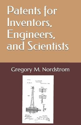 Patents for Inventors, Engineers, and Scientists - Gregory M Nordstrom - cover