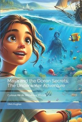 Maya and the Ocean Secrets: The Underwater Adventure - Chris Hughes - cover
