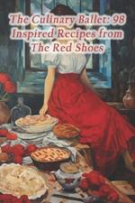 The Culinary Ballet: 98 Inspired Recipes from The Red Shoes