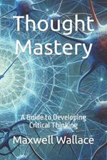 Thought Mastery: A Guide to Developing Critical Thinking