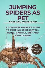 Jumping Spiders as Pet Care and Ownership: A complete Owner's Guide to Jumping Spiders well-being, habitat, diet and management