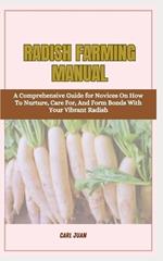 Radish Farming Manual: A Comprehensive Guide for Novices On How To Nurture, Care For, And Form Bonds With Your Vibrant Radish