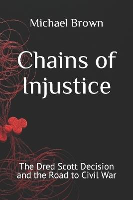 Chains of Injustice: The Dred Scott Decision and the Road to Civil War - Michael Brown - cover