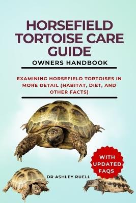 Horsefield Tortoise Care Guide Owners Handbook: Examining Horsefield Tortoises in More Detail (Habitat, Diet, and Other Facts) - Ashley Ruell - cover