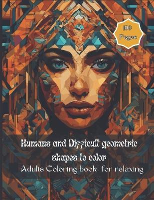 Humans and Difficult geometric shapes to color: Adults Coloring book for relaxing - Abdellah Attou - cover