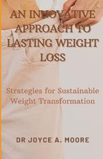 An Innovative Approach to Lasting Weight Loss: Strategies for Sustainable Weight Transformation