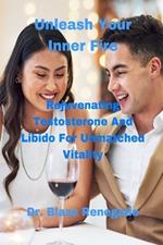 Unleash Your Inner Fire: Rejuvenating Testosterone And Libido For Unmatched Vitality