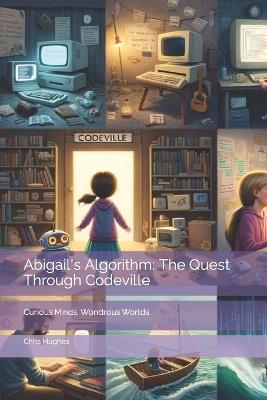 Abigail's Algorithm: The Quest Through Codeville - Chris Hughes - cover