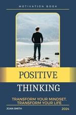 Positive Thinking: Transform Your Mindset, Transform Your Life