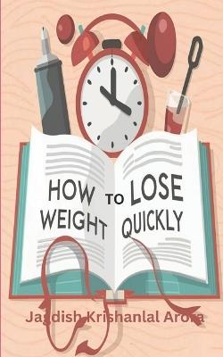 How to Lose Weight Quickly - Jagdish Krishanlal Arora - cover