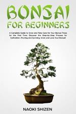 Bonsai for Beginners: A Complete Guide to Grow and Take Care for Your Bonsai Trees for the First Time. Discover the Step-by-Step Process for Cultivation, Pruning and Spinning. Grow and Love Your Bonsai! - White Version