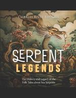 Serpent Legends: The History and Legacy of the Folk Tales about Sea Serpents