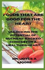 15 Foods That Are Good for the Heart: Unlocking the Potential of Nutrient-Packed Choices for a Healthier Heart