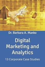 Digital Marketing and Analytics: 13 Corporate Case Studies