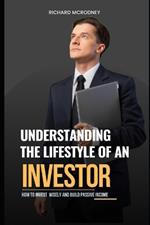 Understanding The Lifestyle of An Investor: How To Invest Wisely and Build Passive Income