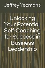 Unlocking Your Potential: Self-Coaching for Success in Business Leadership