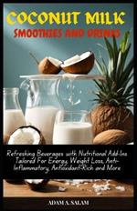 Coconut Milk Smoothies and Drinks: Refreshing Beverages with Nutritional Add-Ins Tailored For Energy, Weight Loss, Anti-Inflammatory, Antioxidant-Rich and More