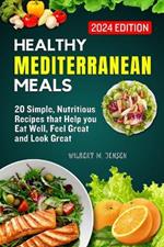 Healthy Mediterranean Meals: 20 Simple, nutritious recipes that help you eat well, feel great, and look great