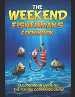 The Weekend Fisherman's Cookbook: Mouthwatering recipes and easy cooking tips!