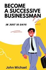 Become A successive Businessman: In Just 10 days