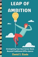 Leap of Ambition: Strategizing Your Next Career Move Beyond Traditional Office Spaces.