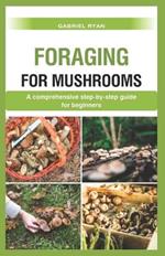 foraging for mushrooms: a comprehensive step by step guide for beginners